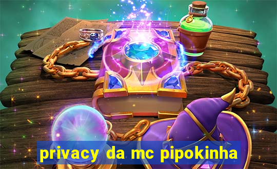 privacy da mc pipokinha